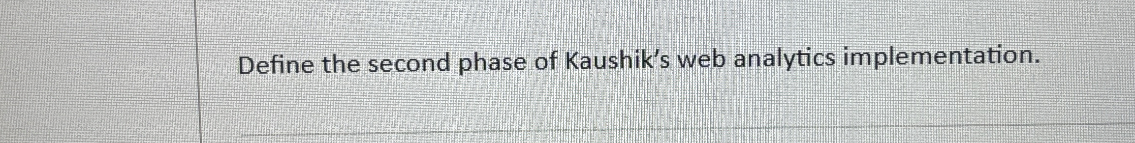  Define the second phase of Kaushik's web analytics implementation. 