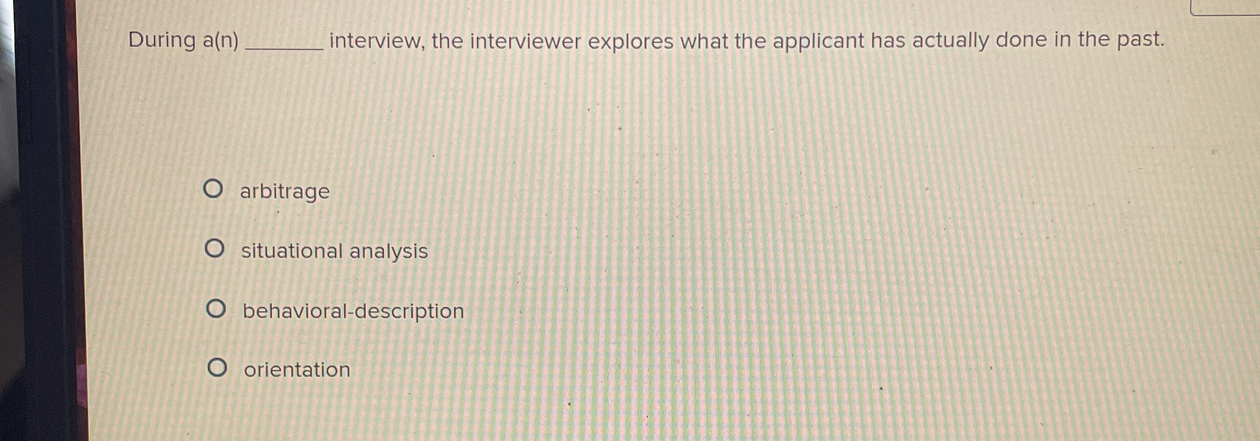  During a(n) nterview, the interviewer explores what the applicant has actually