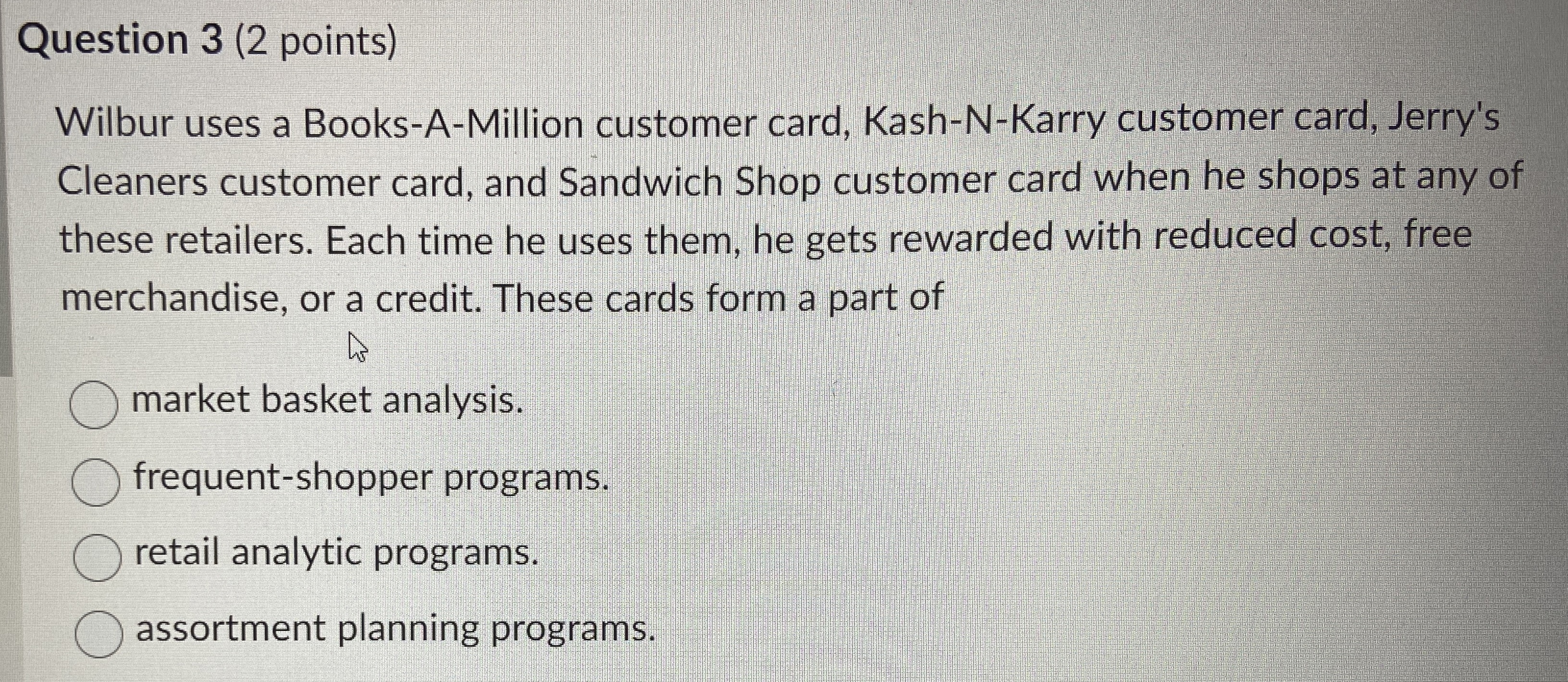  Question 3(2 points) Wilbur uses a Books-A-Million customer card, Kash-N-Karry customer