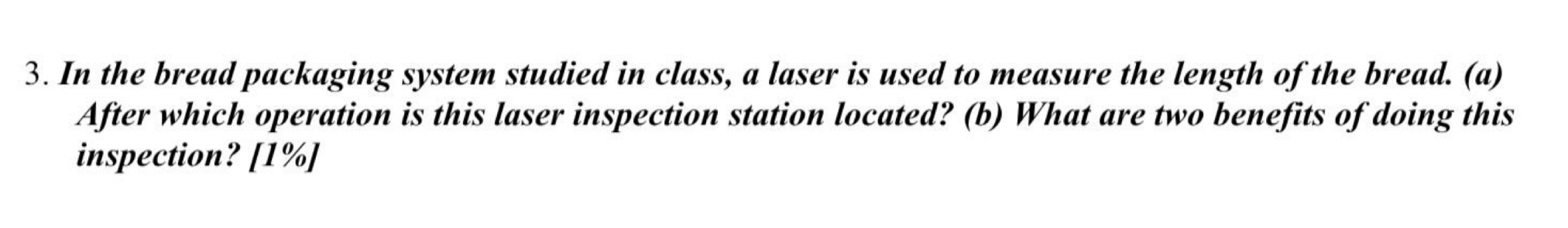  In the bread packaging system studied in class, a laser is