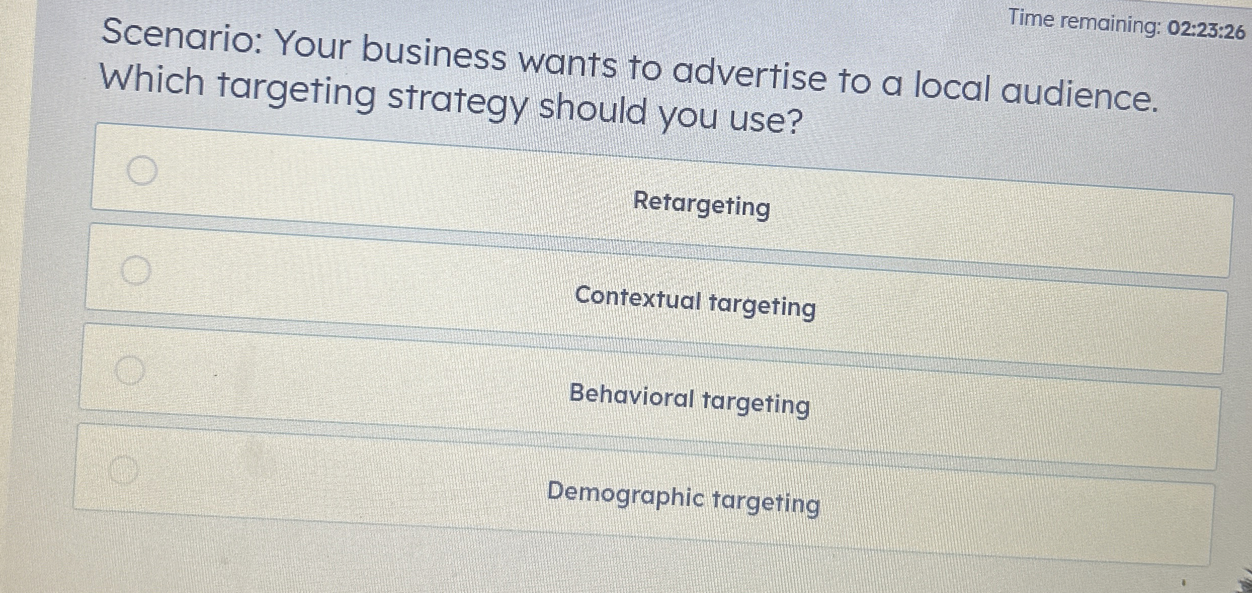  Time remaining: 02:23:26 Scenario: Your business wants to advertise to a