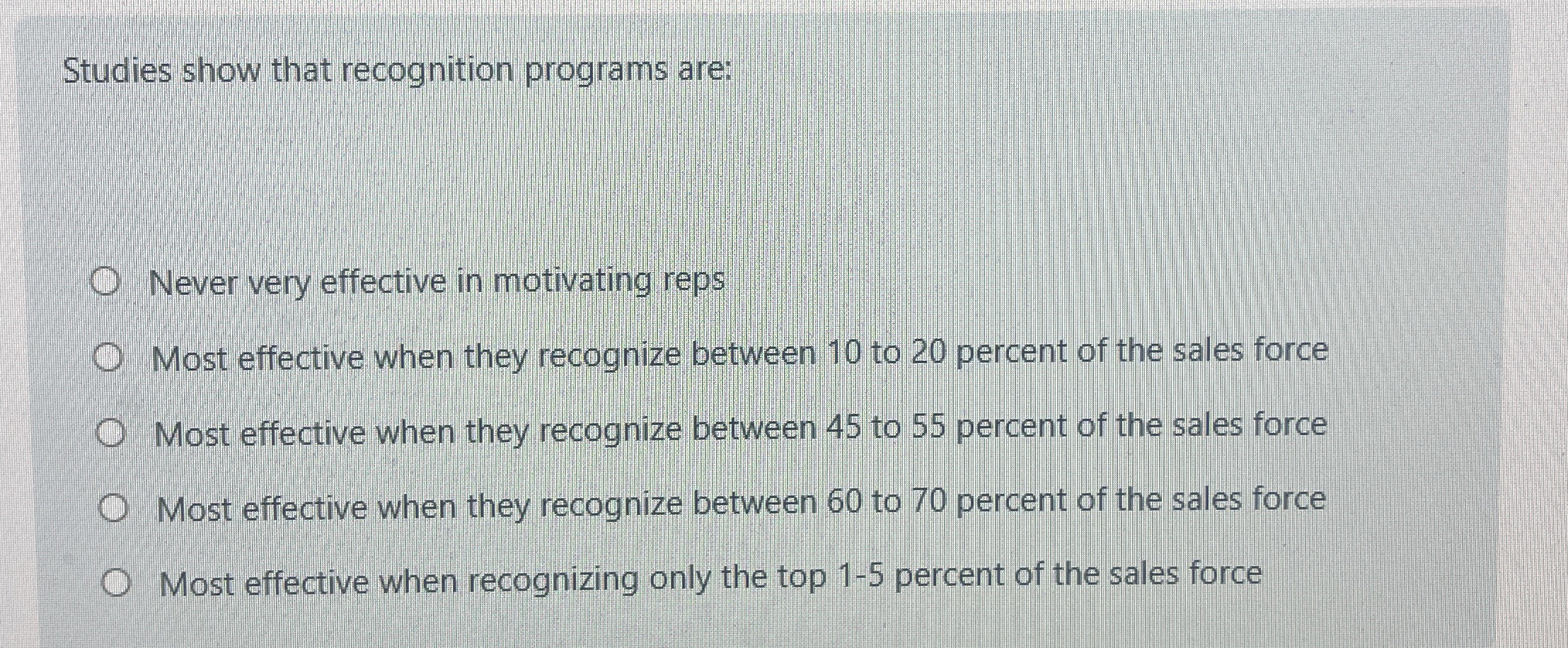  Studies show that recognition programs are: Never very effective in motivating