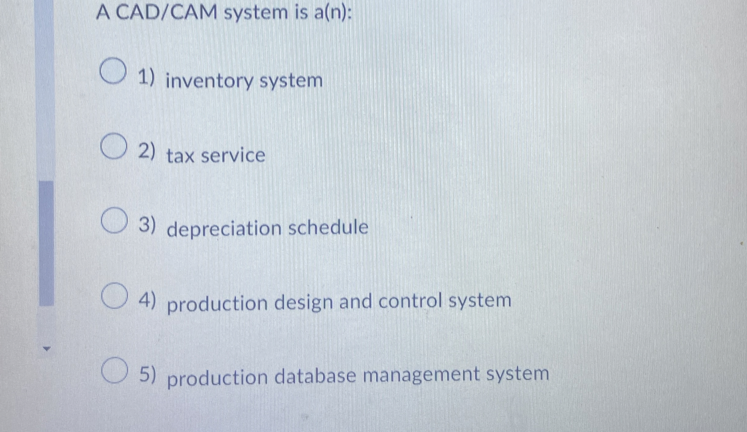  A CAD/CAM system is a(n): inventory system tax service depreciation schedule
