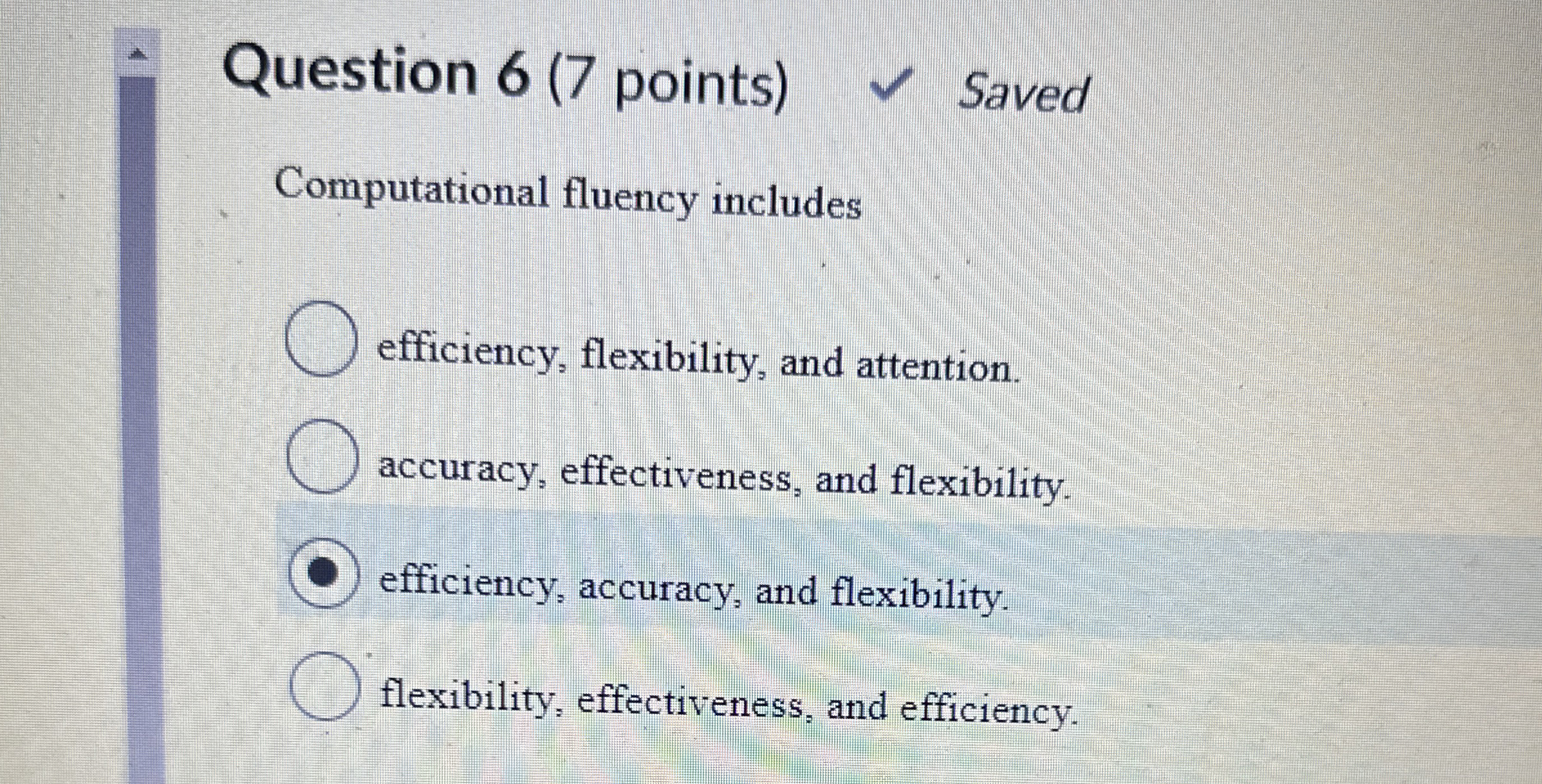 Question 6(7 points) Saved Computational fluency includes efficiency, flexibility, and attention.