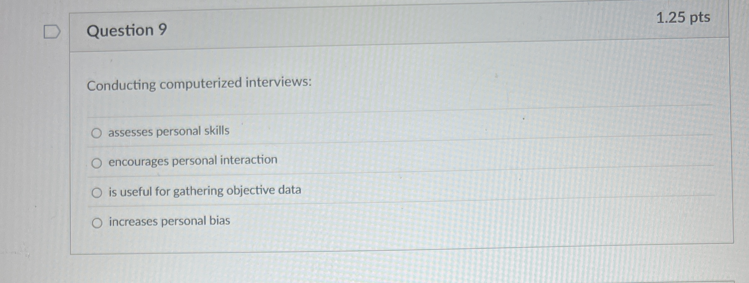  Question 9 1.25 pts Conducting computerized interviews: assesses personal skills encourages