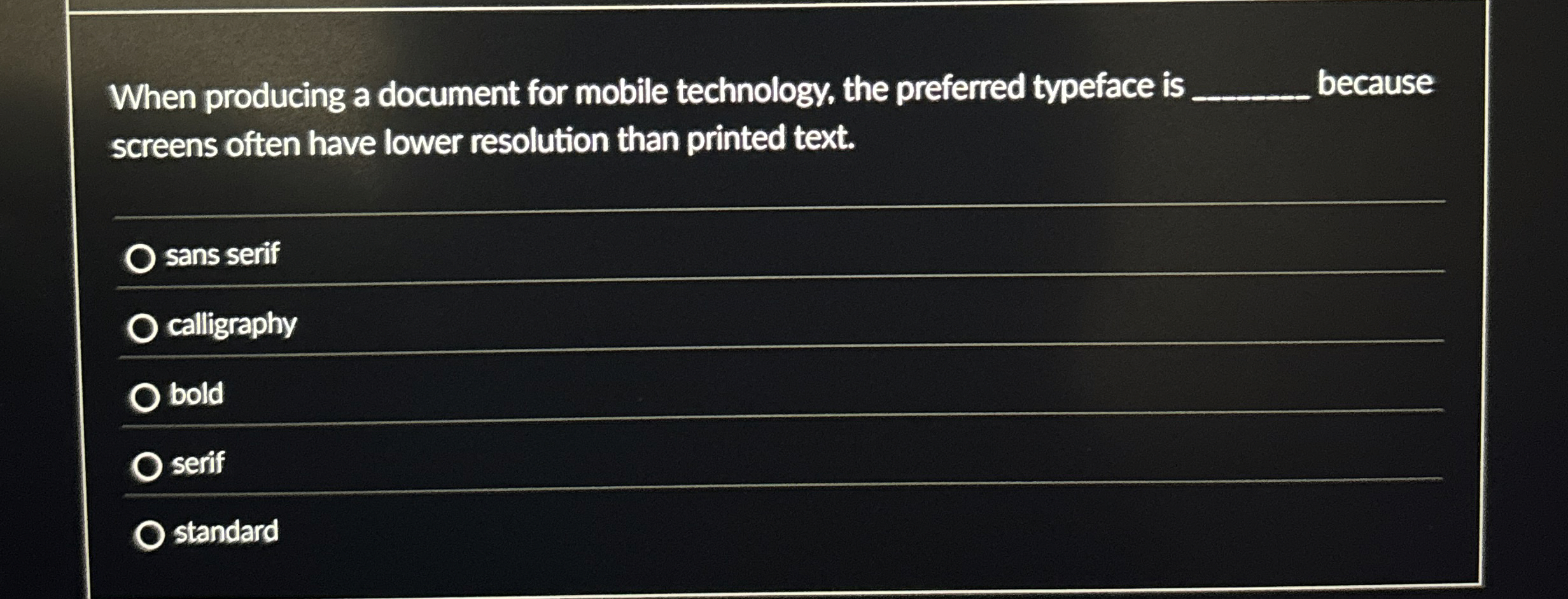  When producing a document for mobile technology, the preferred typeface is