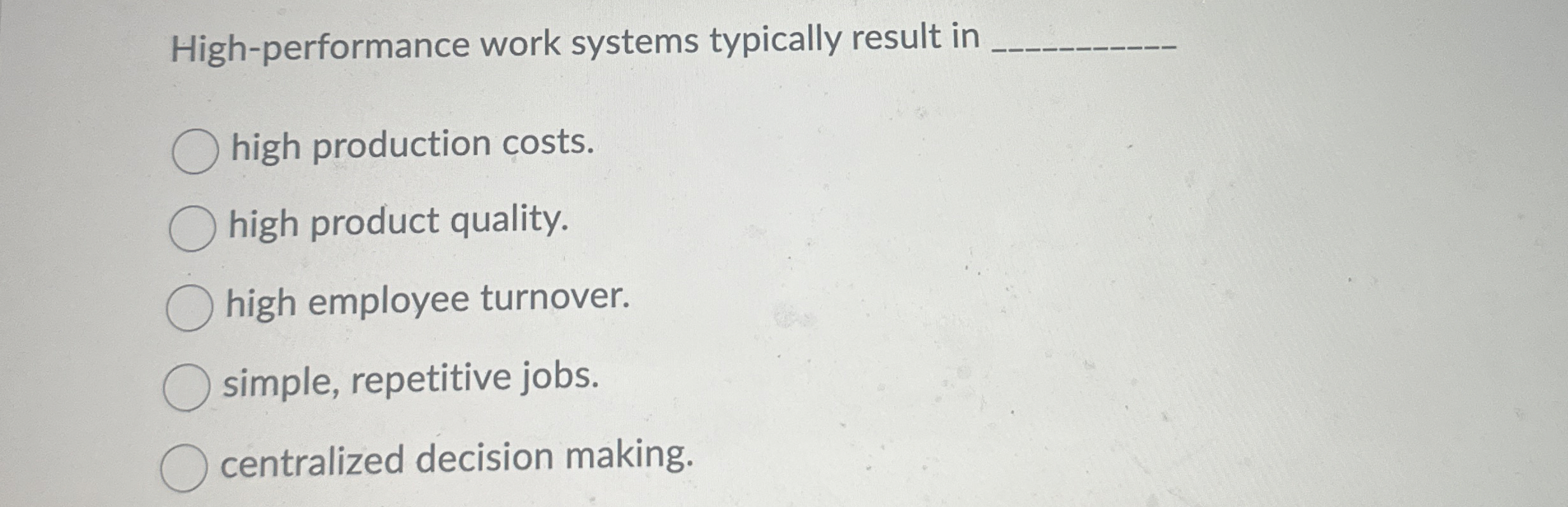  High-performance work systems typically result in high production costs. high product