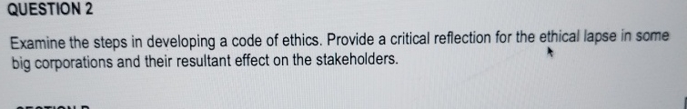  QUESTION 2 Examine the steps in developing a code of ethics.