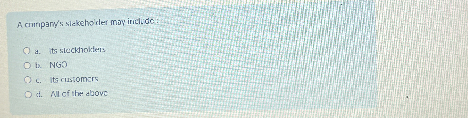  A company's stakeholder may include : a. Its stockholders b. NGO