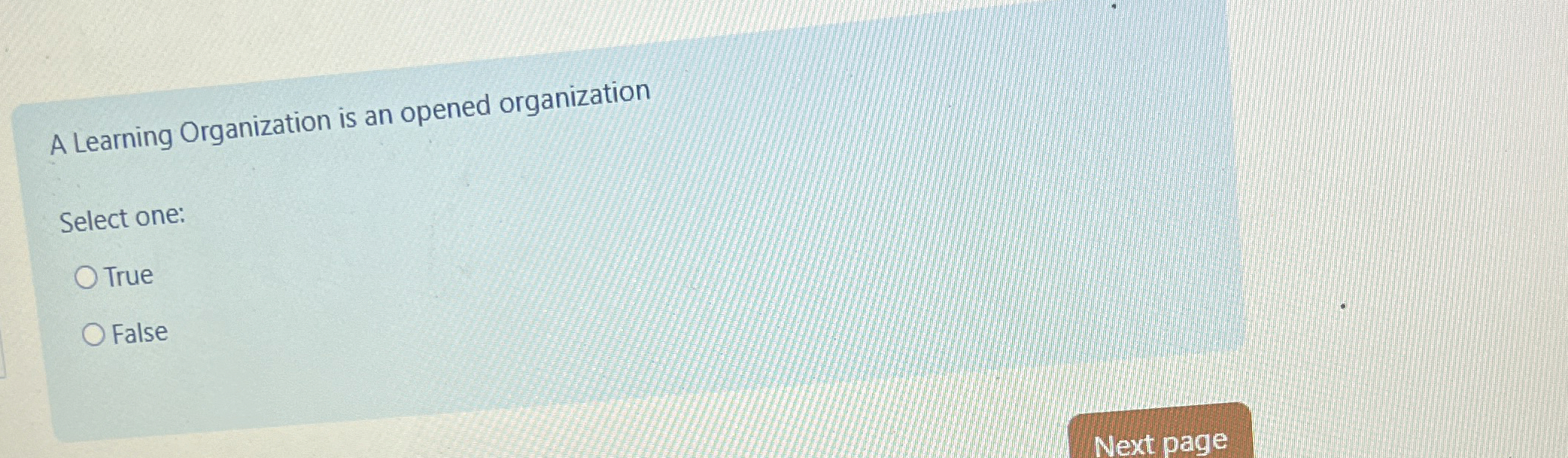  A Learning Organization is an opened organization Select one: True False
