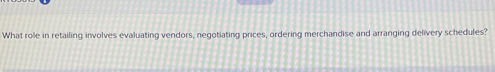  What role in retailing involves evaluating vendors, negotiating prices, ordering merchandise