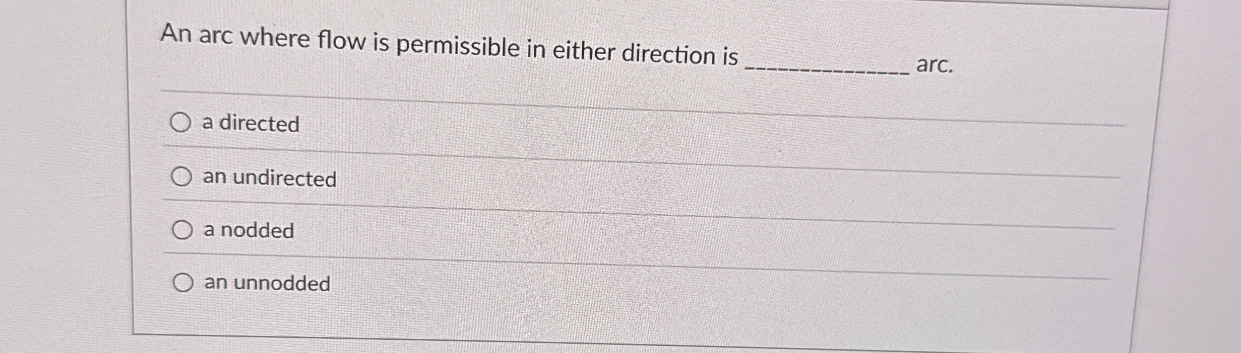  An arc where flow is permissible in either direction is arc.