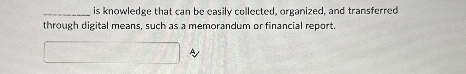  q, is knowledge that can be easily collected, organized, and transferred