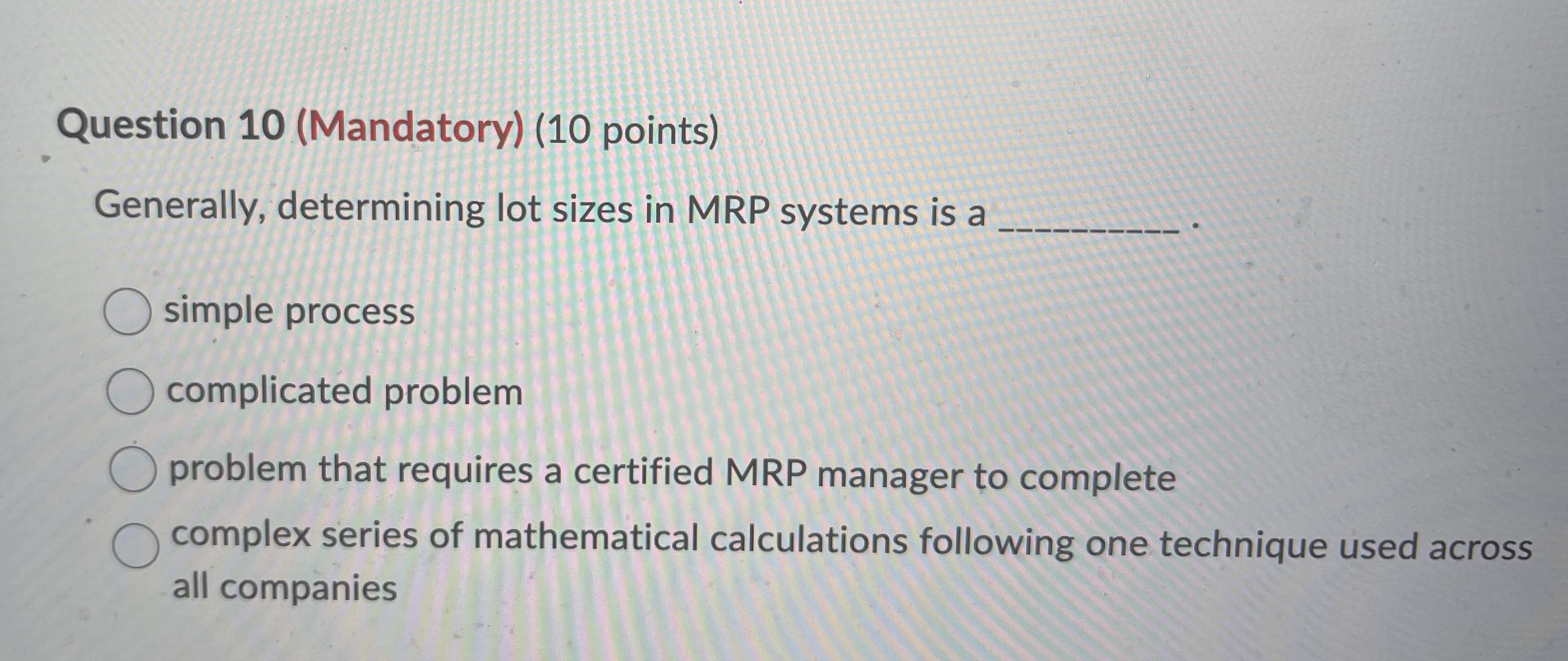  Question 10(Mandatory)(10 points) Generally, determining lot sizes in MRP systems is