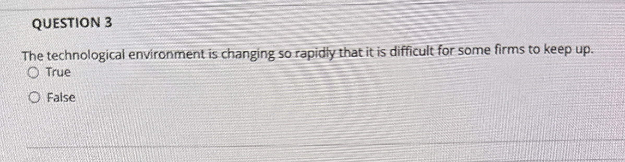  QUESTION 3 The technological environment is changing so rapidly that it
