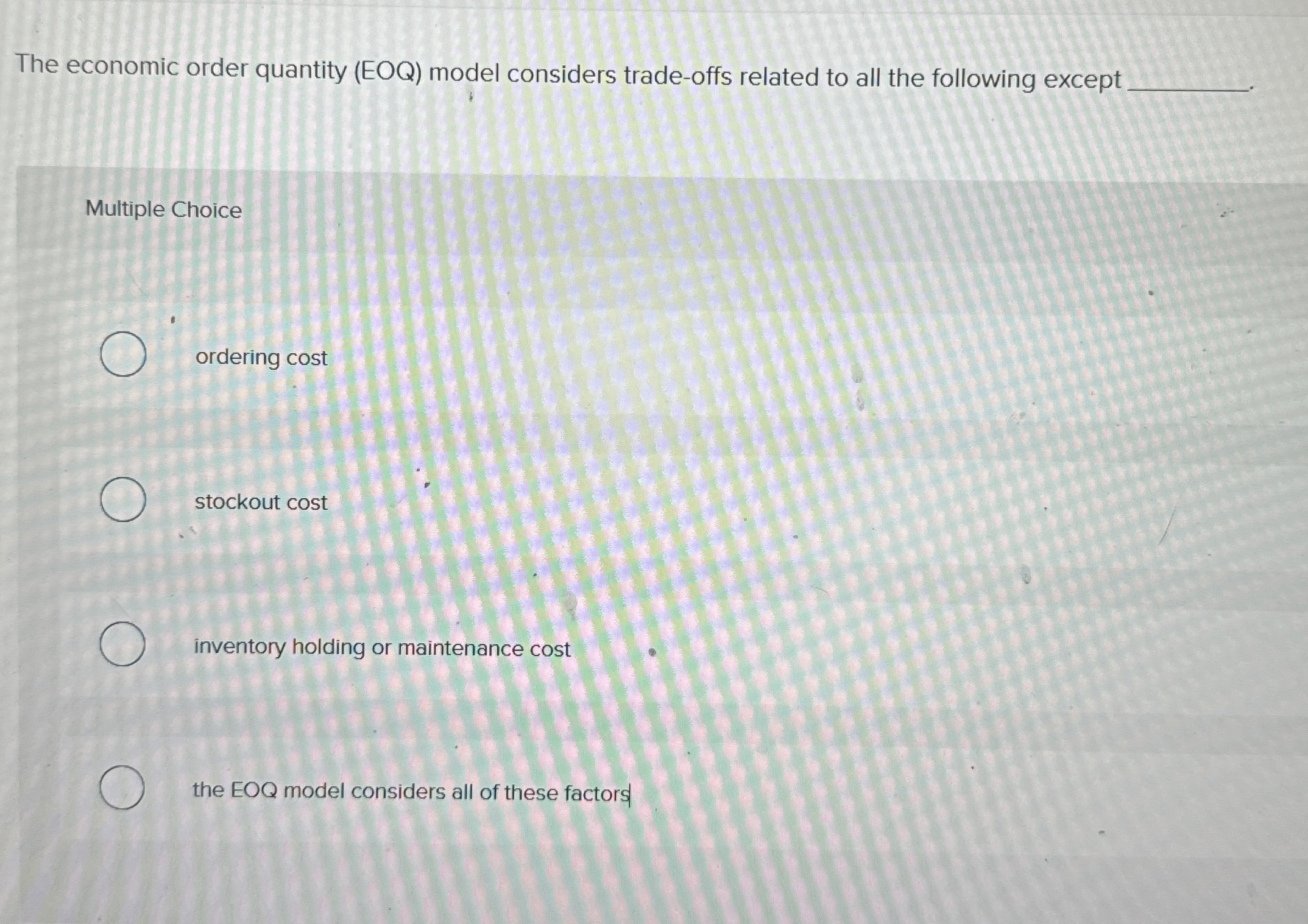  The economic order quantity (EOQ) model considers trade-offs related to all