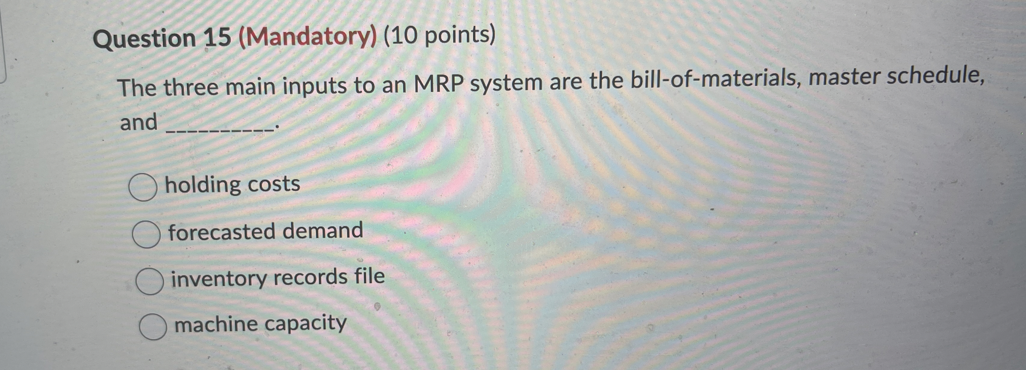  Question 15(Mandatory)(10 points) The three main inputs to an MRP system