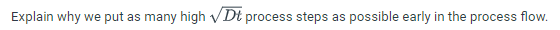  Explain why we put as many high Dt2 process steps as