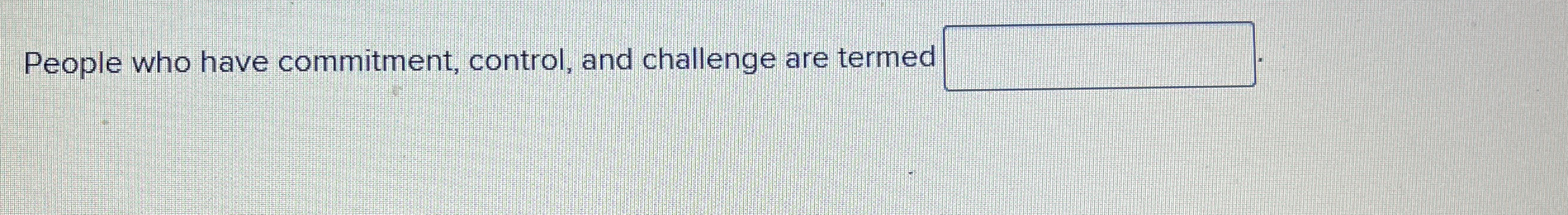  People who have commitment, control, and challenge are termed 