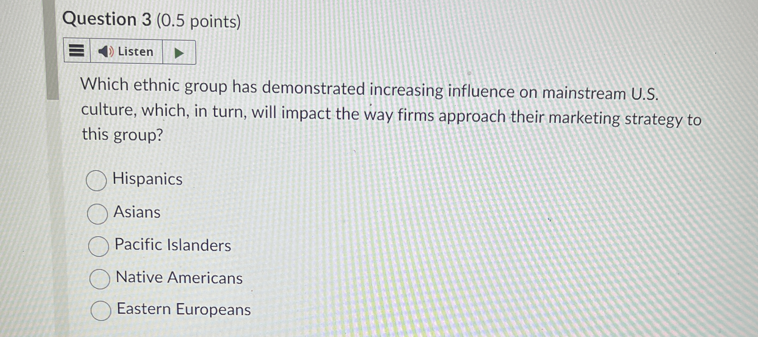  Question 3(0.5 points) Which ethnic group has demonstrated increasing influence on
