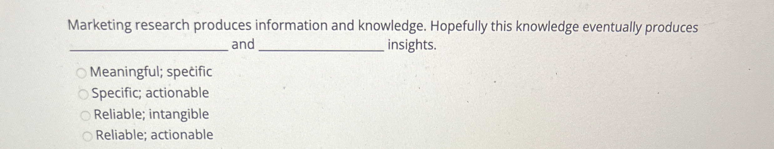  Marketing research produces information and knowledge. Hopefully this knowledge eventually produces