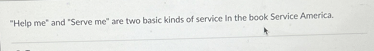  "Help me" and "Serve me" are two basic kinds of service