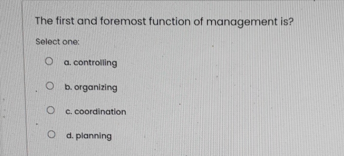  The first and foremost function of management is? Select one: a.