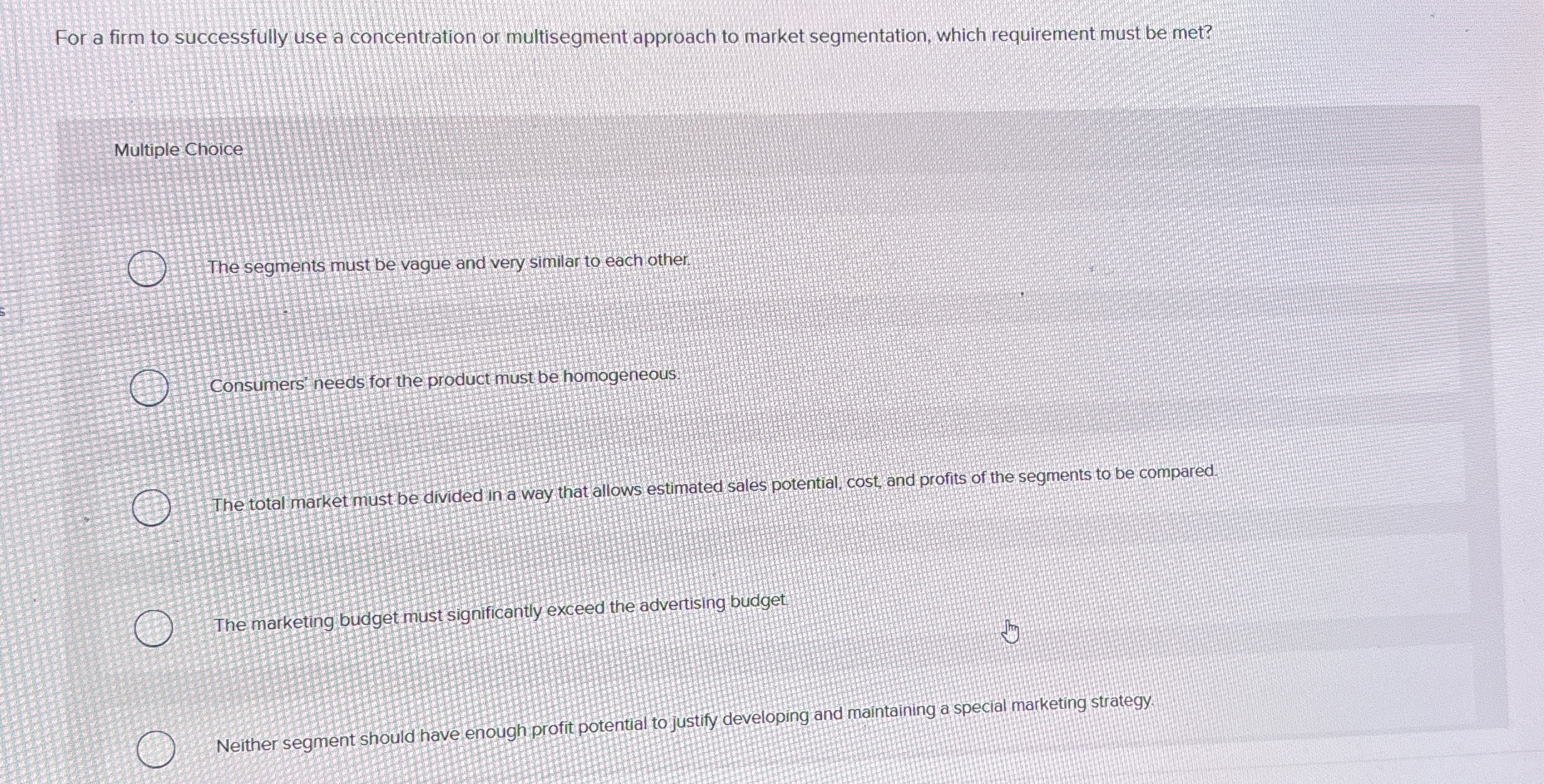  For a firm to successfully use a concentration or multisegment approach