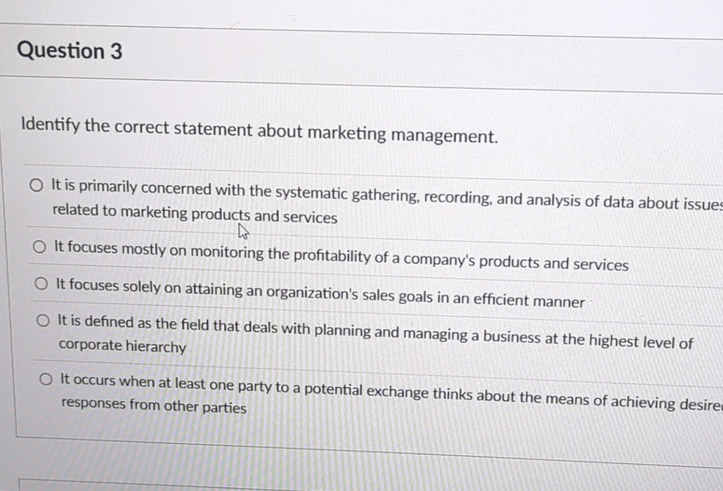  Question 3 Identify the correct statement about marketing management. It is