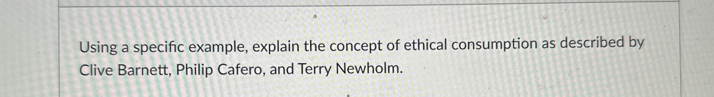  Using a specific example, explain the concept of ethical consumption as