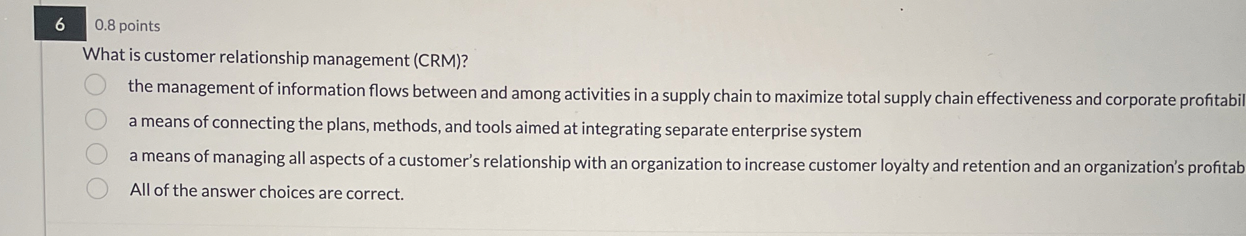  6 0.8 points What is customer relationship management (CRM)? the management
