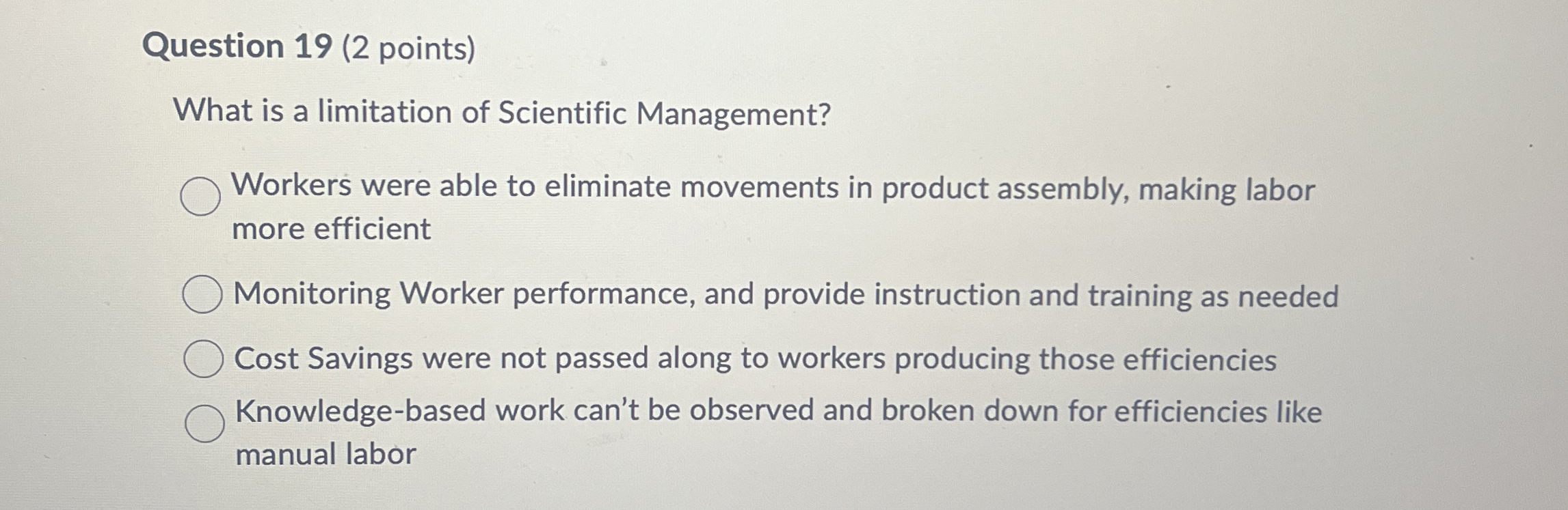  Question 19(2 points) What is a limitation of Scientific Management? Workers