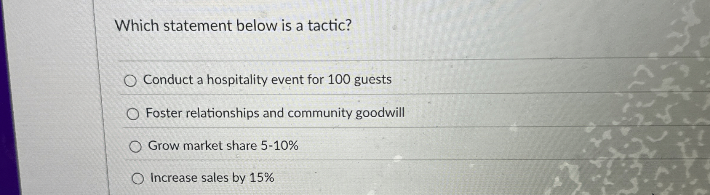  Which statement below is a tactic? Conduct a hospitality event for