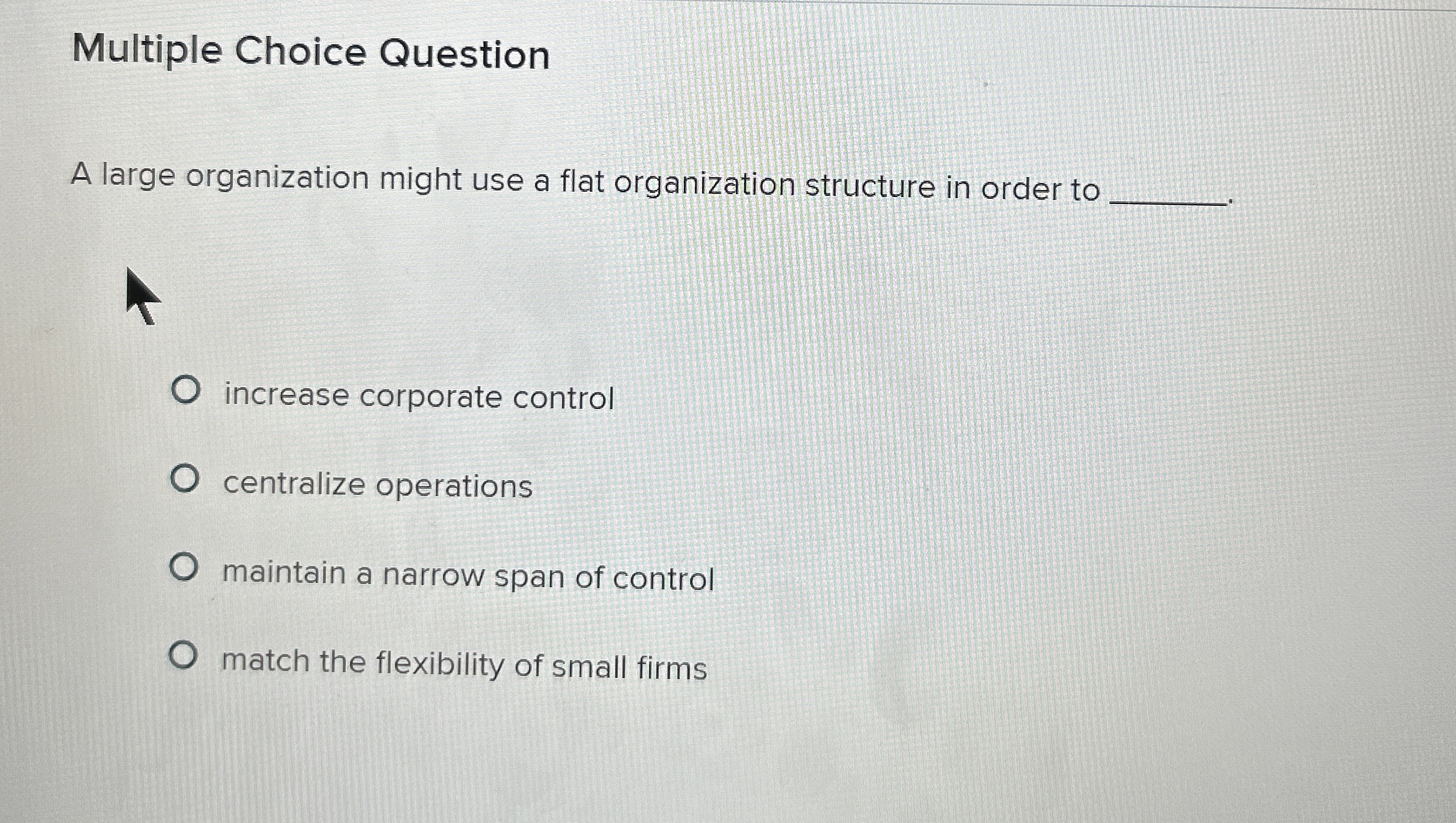  Multiple Choice Question A large organization might use a flat organization