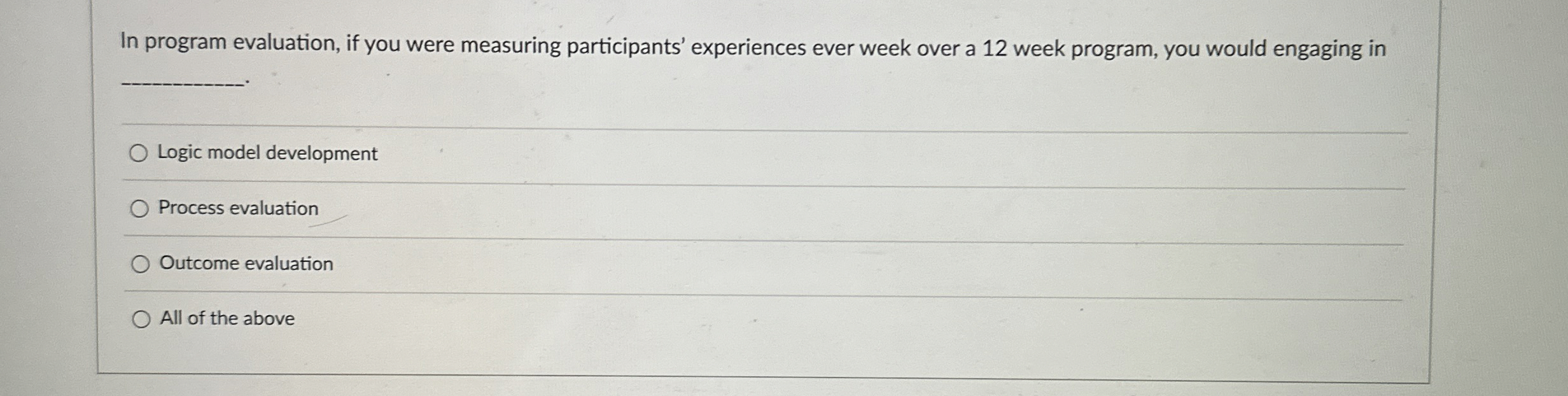  In program evaluation, if you were measuring participants' experiences ever week