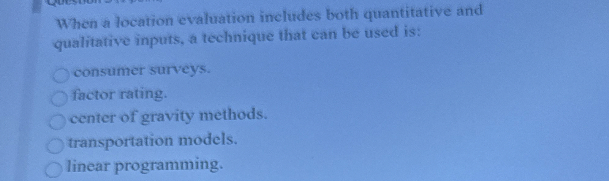  When a location evaluation includes both quantitative and qualitative inputs, a