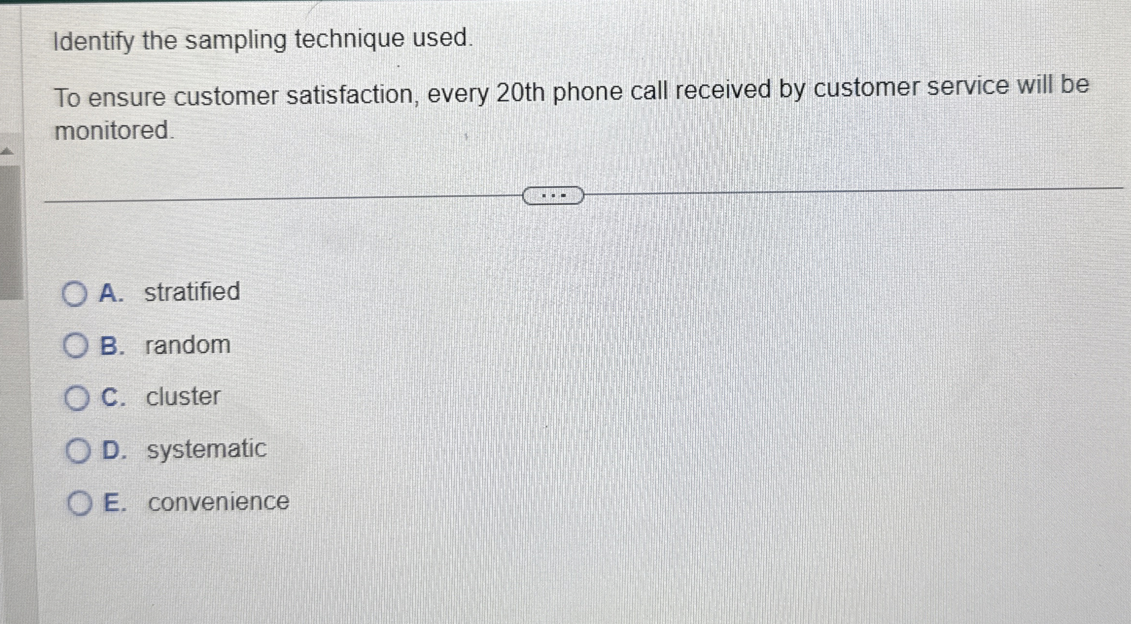  Identify the sampling technique used. To ensure customer satisfaction, every 20th