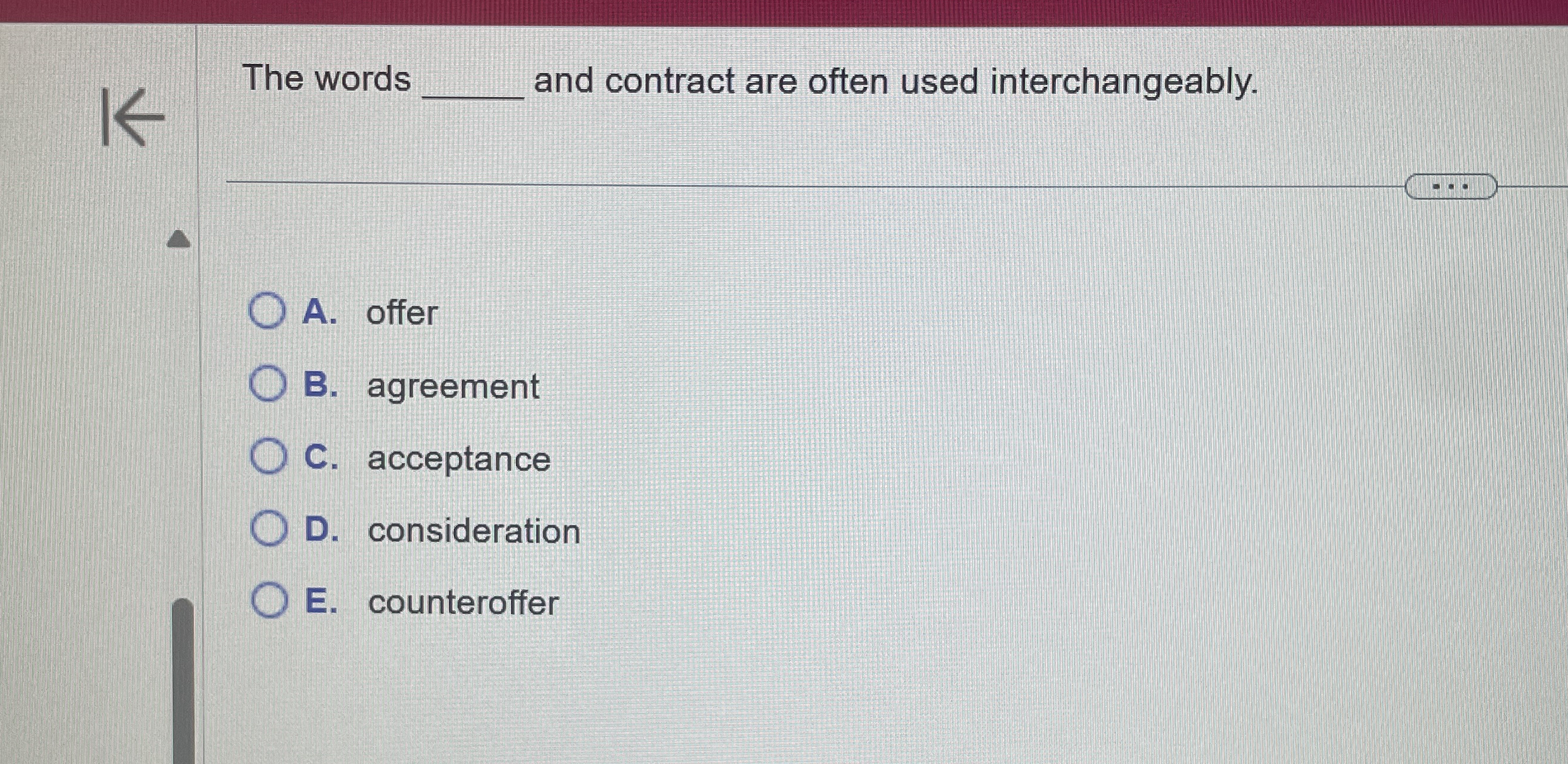  The words and contract are often used interchangeably. A. offer B.