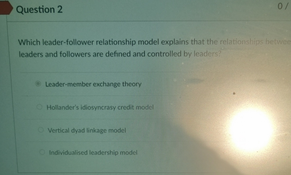  Question 2 Which leader-follower relationship model explains that the relationships betwee