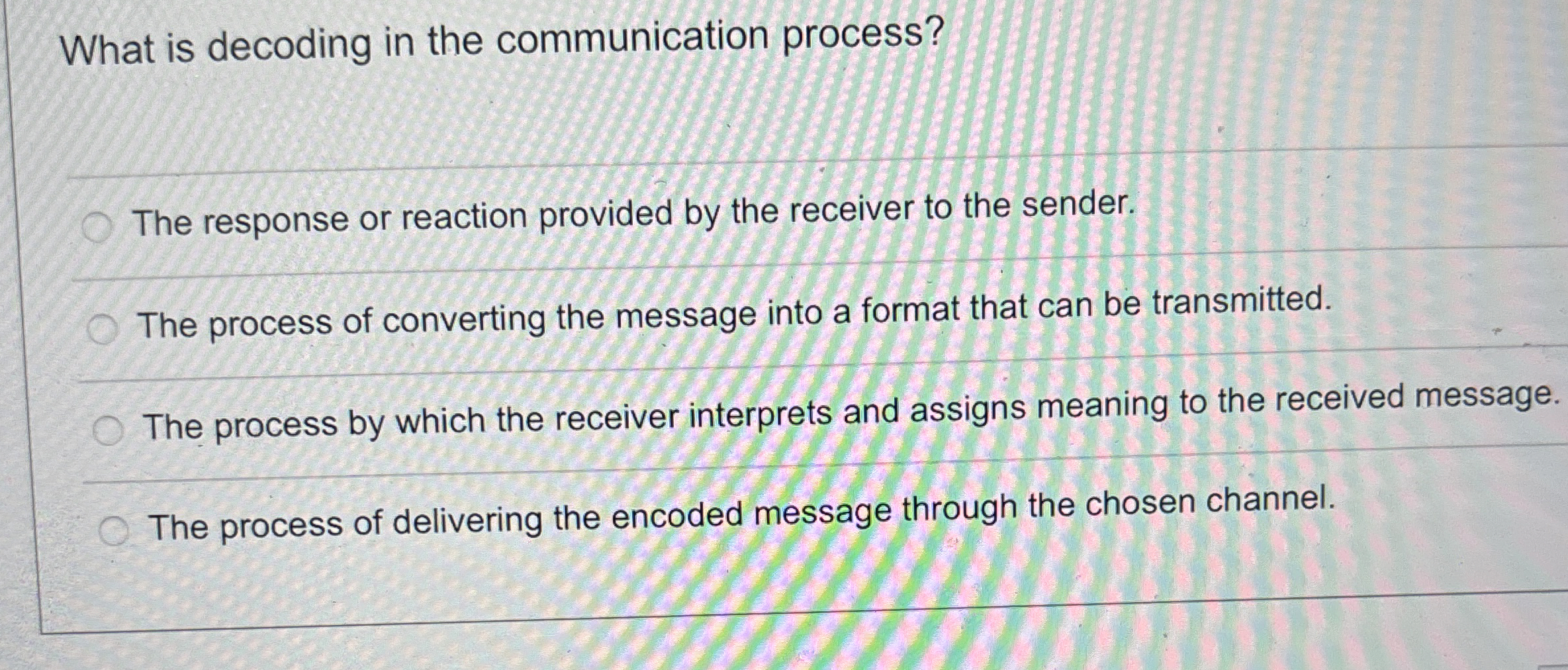  What is decoding in the communication process? The response or reaction