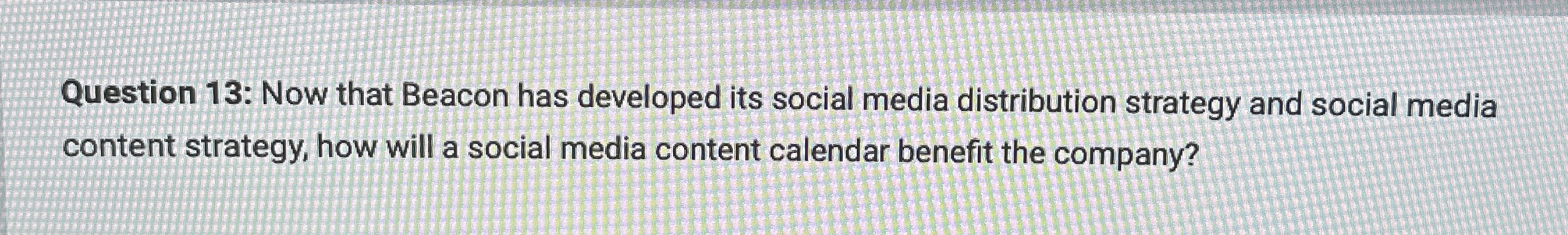  Question 13: Now that Beacon has developed its social media distribution