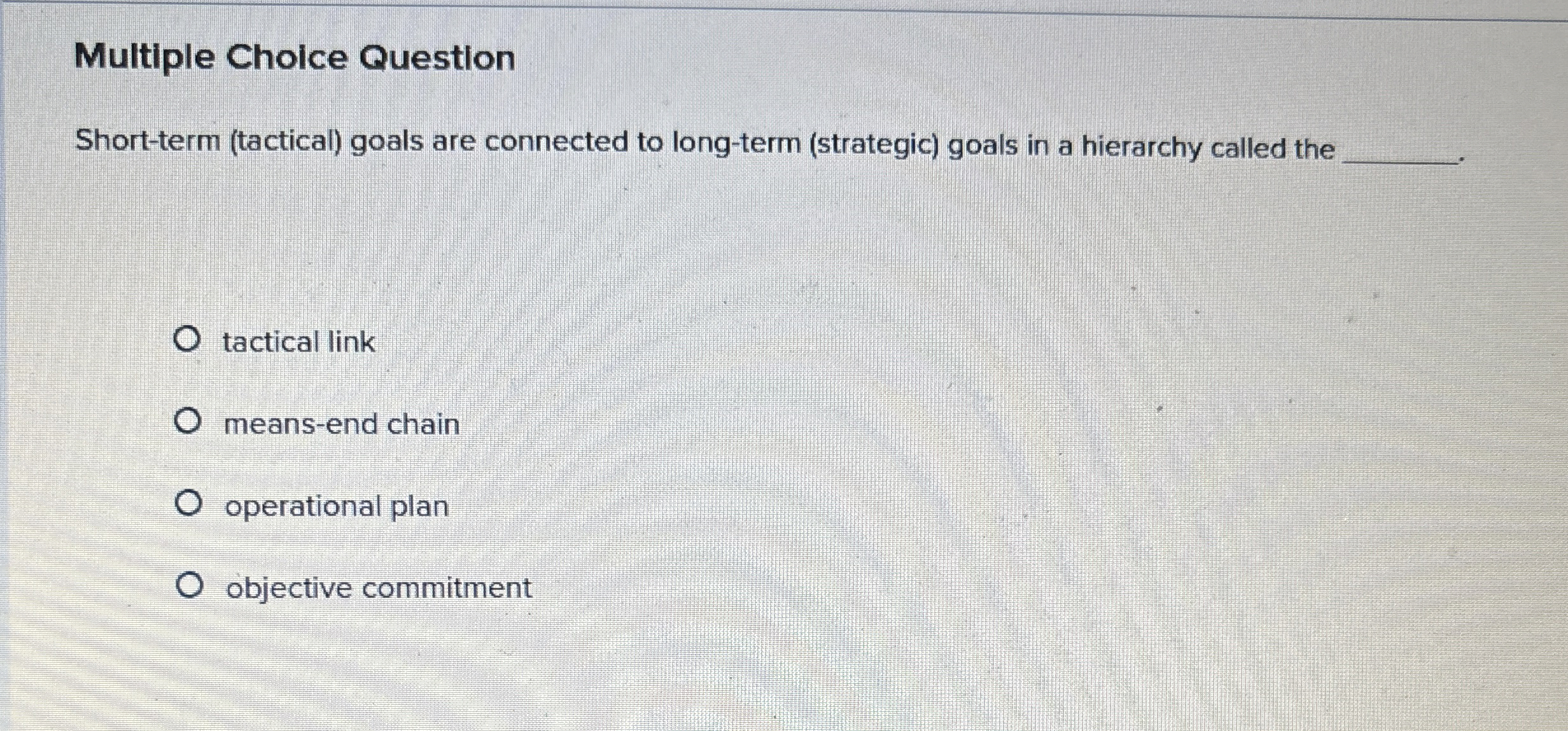  Multiple Choice Question Short-term (tactical) goals are connected to long-term (strategic)