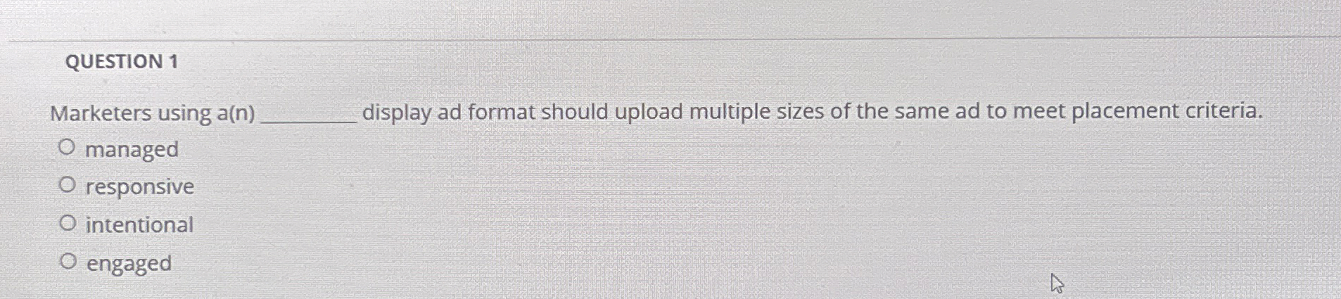  QUESTION 1 Marketers using a(n display ad format should upload multiple