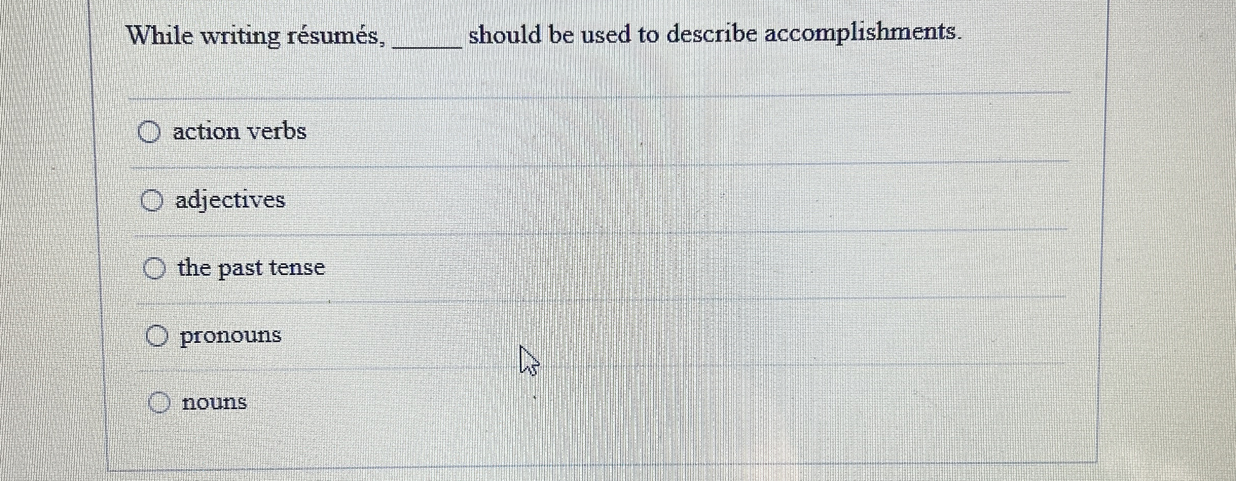  While writing rsums,q, should be used to describe accomplishments. action verbs