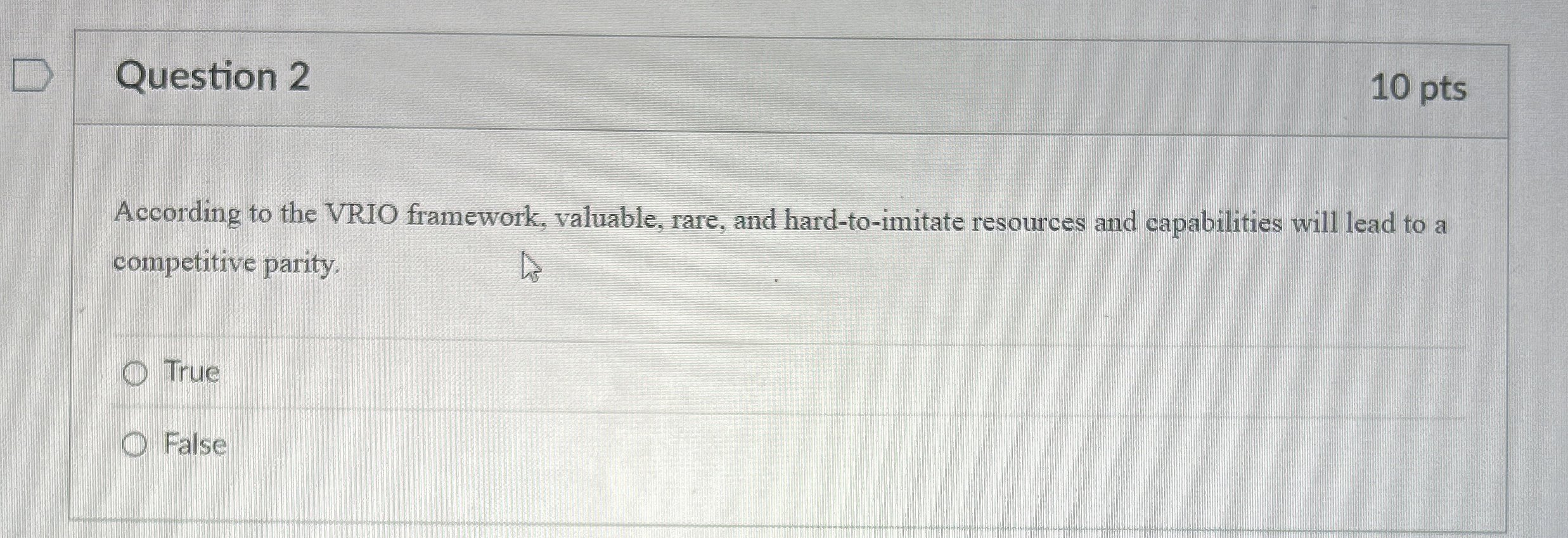  Question 2 According to the VRIO framework, valuable, rare, and hard-to-imitate