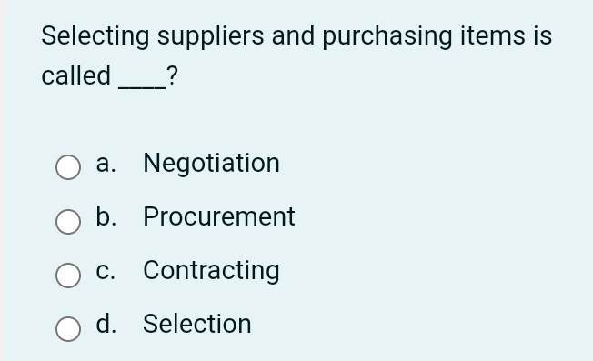  Selecting suppliers and purchasing items is called q,? a. Negotiation b.