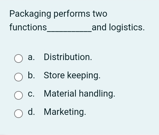  Packaging performs two functions q, and logistics. a. Distribution. b. Store