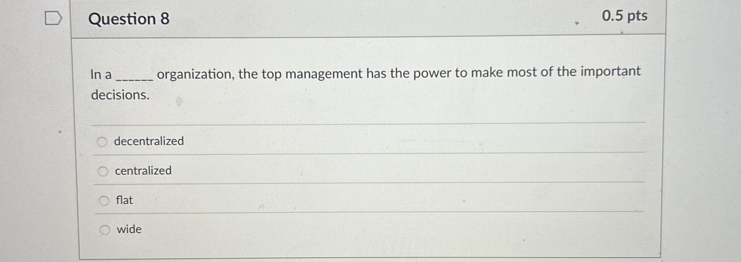  Question 8 0.5 pts In a organization, the top management has