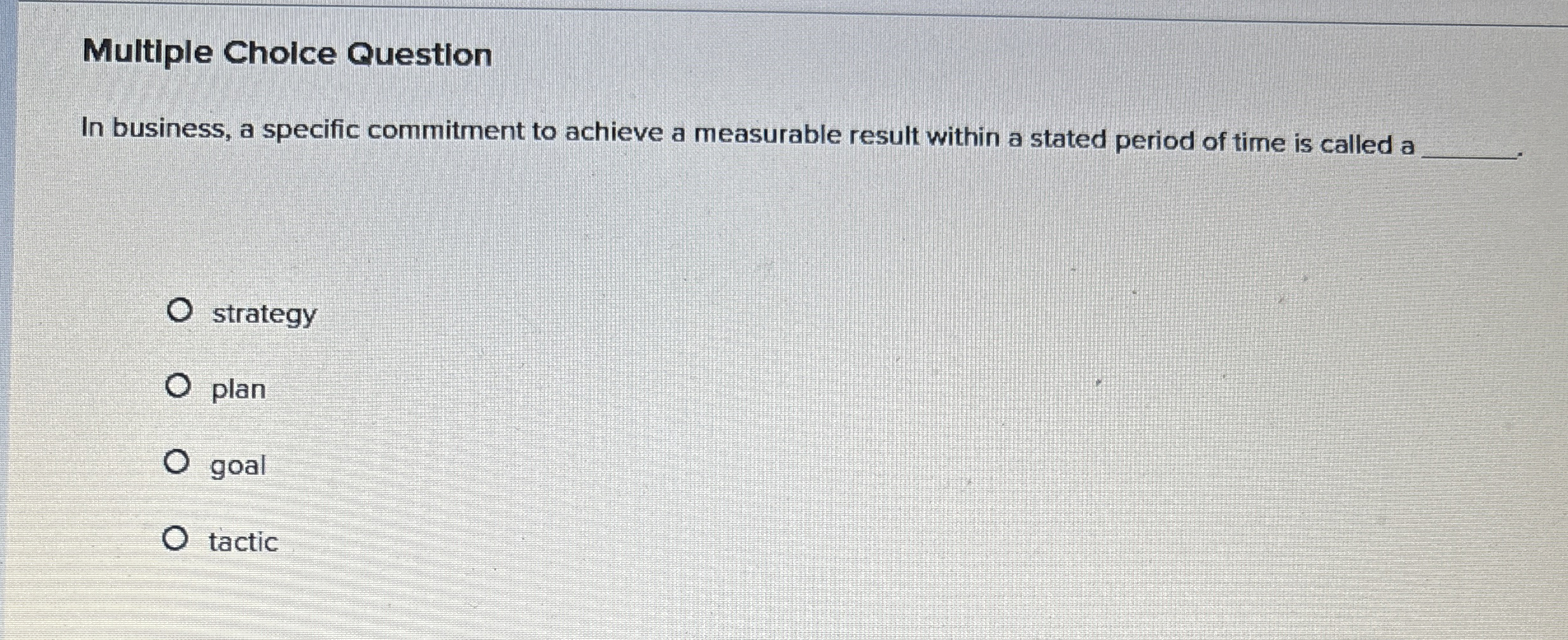  Multiple Choice Question In business, a specific commitment to achieve a