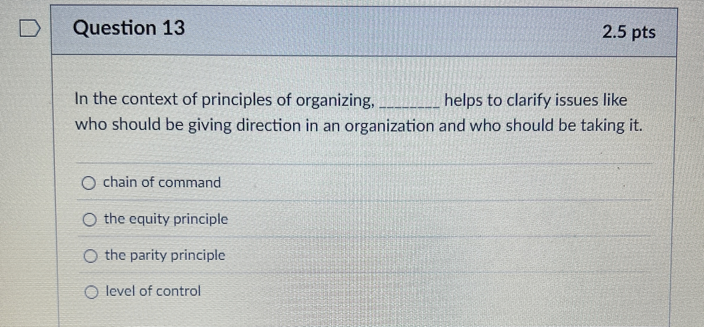  Question 13 2.5 pts In the context of principles of organizing,